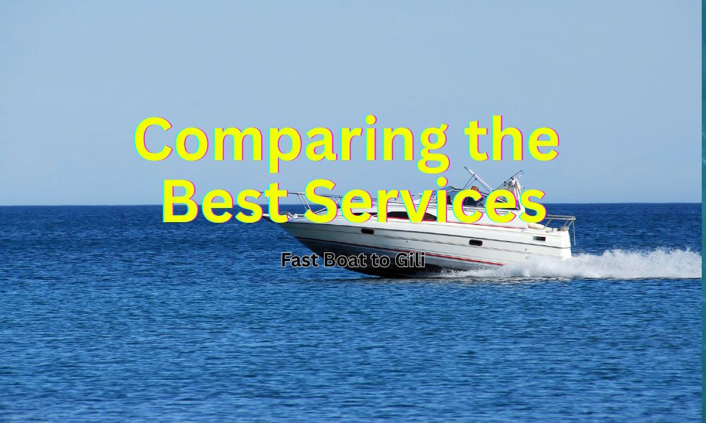 Fast Boat to Gili: Comparing the Best Services in 2025